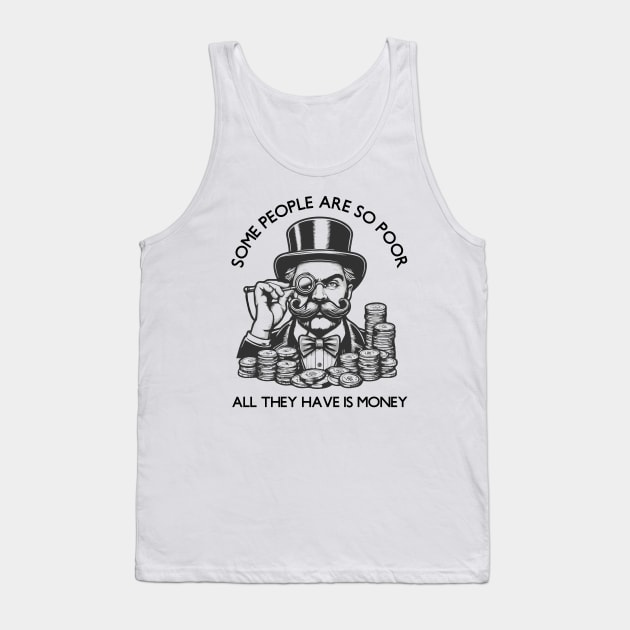 Some People Are So Poor, All They Have Is Money Tank Top by 3coo